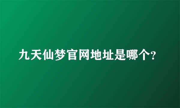 九天仙梦官网地址是哪个？