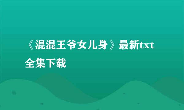 《混混王爷女儿身》最新txt全集下载