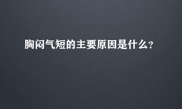 胸闷气短的主要原因是什么？