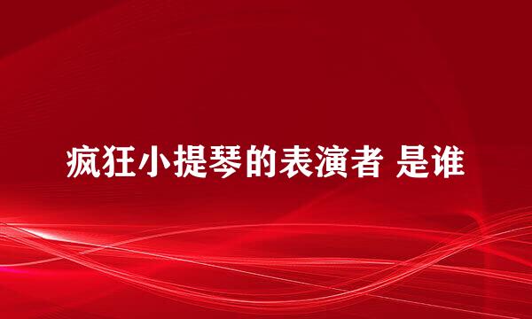 疯狂小提琴的表演者 是谁