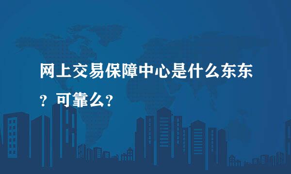 网上交易保障中心是什么东东？可靠么？