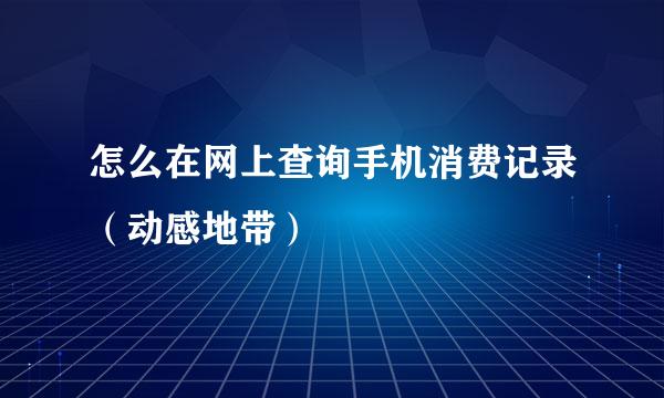 怎么在网上查询手机消费记录（动感地带）