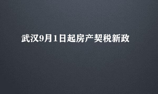 武汉9月1日起房产契税新政