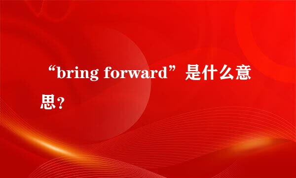 “bring forward”是什么意思？