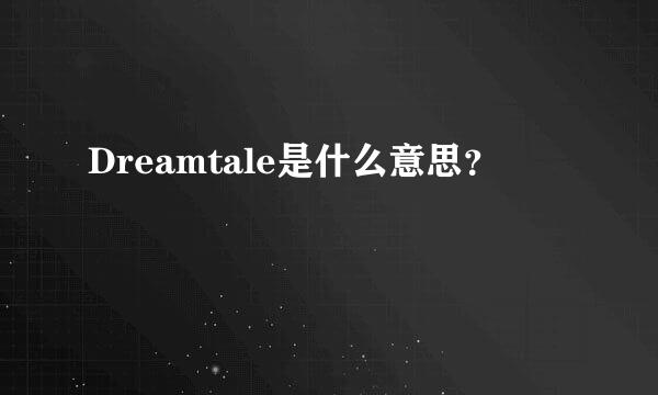 Dreamtale是什么意思？