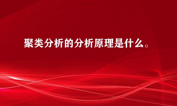 聚类分析的分析原理是什么。