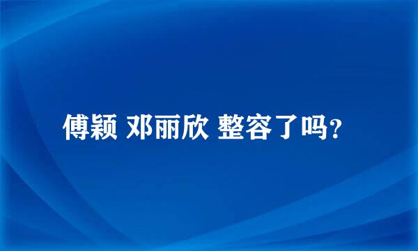 傅颖 邓丽欣 整容了吗？