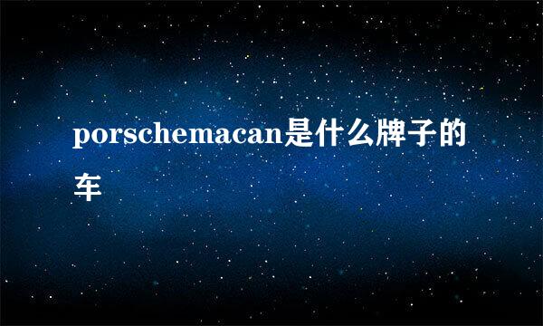 porschemacan是什么牌子的车