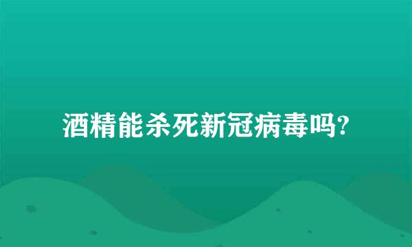 酒精能杀死新冠病毒吗?