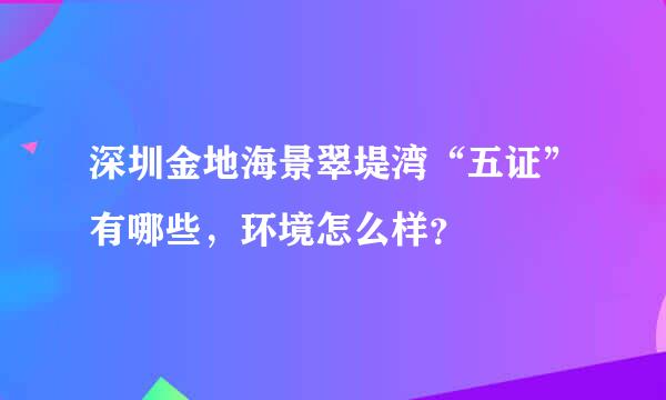 深圳金地海景翠堤湾“五证”有哪些，环境怎么样？