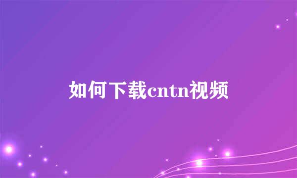 如何下载cntn视频