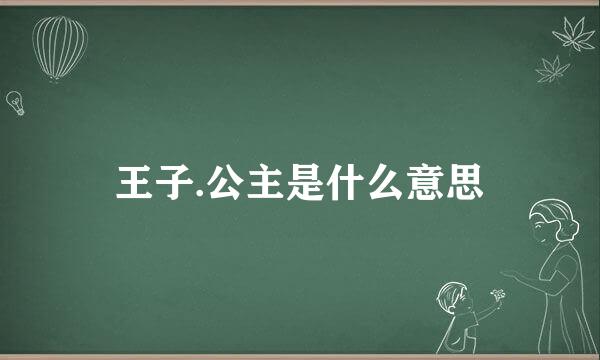 王子.公主是什么意思