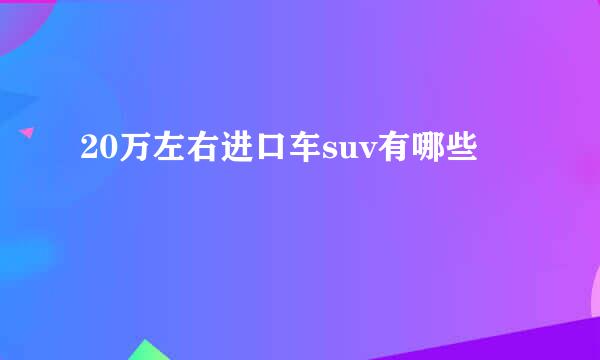 20万左右进口车suv有哪些