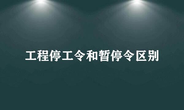 工程停工令和暂停令区别