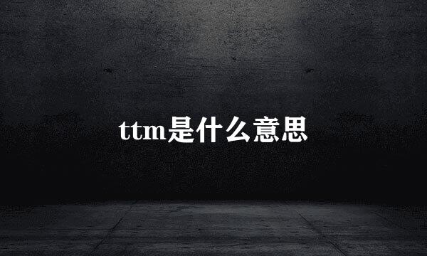 ttm是什么意思