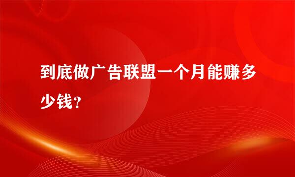 到底做广告联盟一个月能赚多少钱？