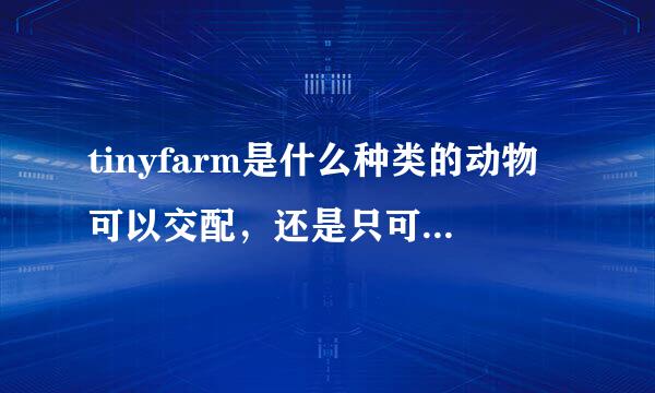 tinyfarm是什么种类的动物可以交配，还是只可以同种动物，就像天马是怎么出来的