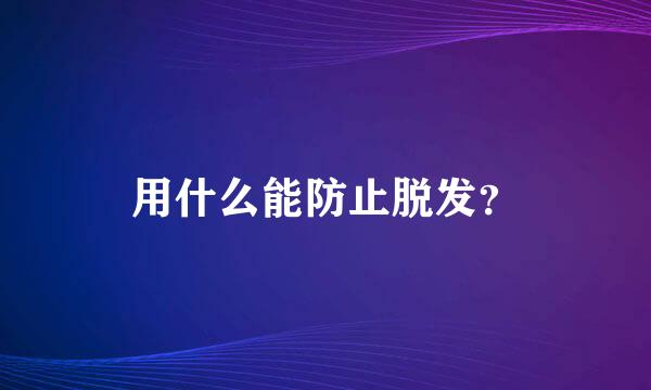 用什么能防止脱发？