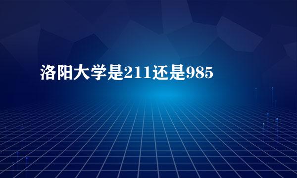 洛阳大学是211还是985