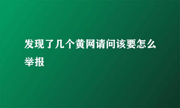 发现了几个黄网请问该要怎么举报