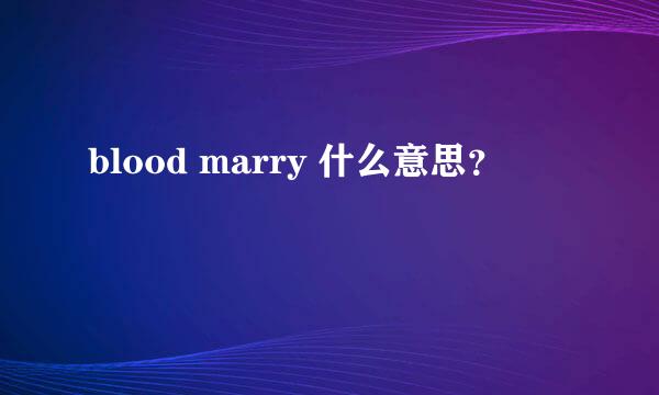 blood marry 什么意思？