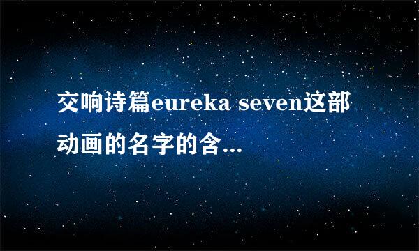 交响诗篇eureka seven这部动画的名字的含义是什么？