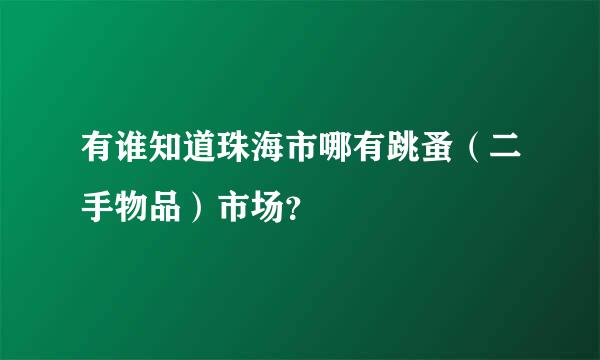 有谁知道珠海市哪有跳蚤（二手物品）市场？