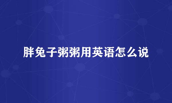 胖兔子粥粥用英语怎么说