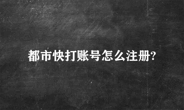 都市快打账号怎么注册?