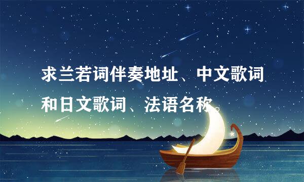 求兰若词伴奏地址、中文歌词和日文歌词、法语名称。