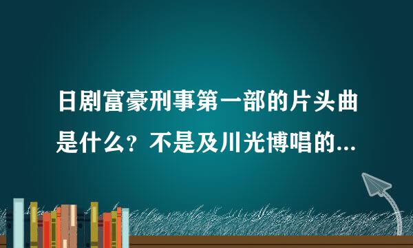 日剧富豪刑事第一部的片头曲是什么？不是及川光博唱的那首 而是纯音乐 交响曲那首 可以听到一段小提琴声