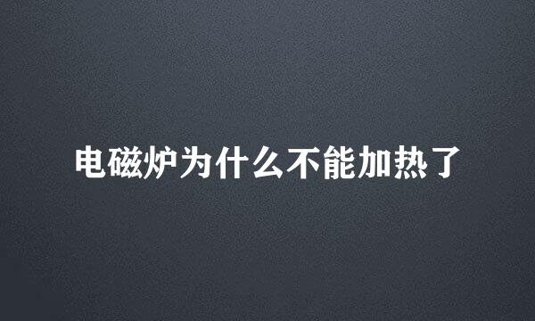 电磁炉为什么不能加热了