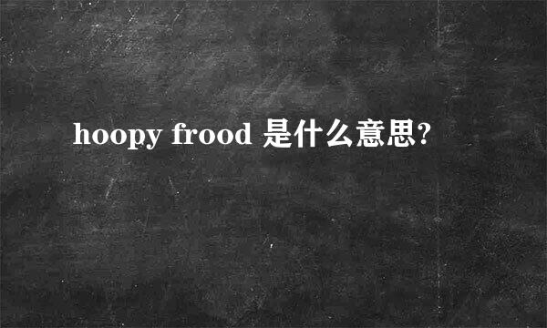 hoopy frood 是什么意思?