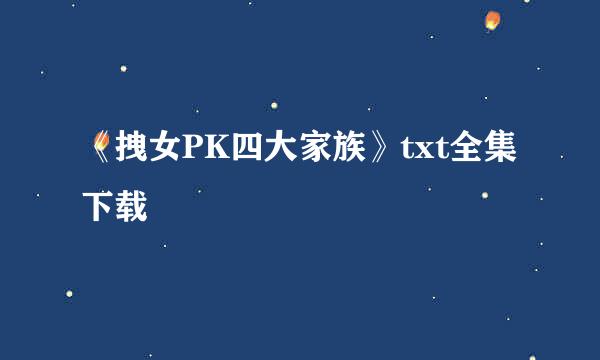 《拽女PK四大家族》txt全集下载