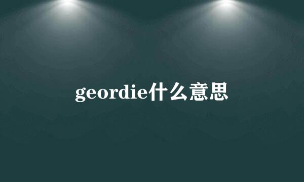 geordie什么意思