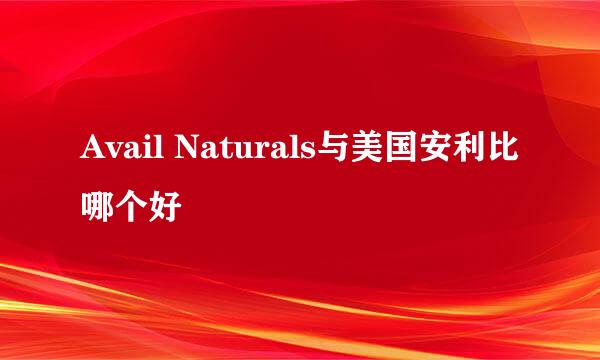 Avail Naturals与美国安利比哪个好