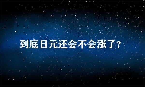 到底日元还会不会涨了？