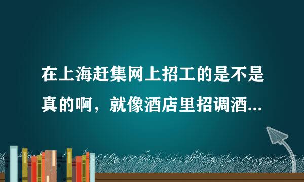 在上海赶集网上招工的是不是真的啊，就像酒店里招调酒师学徒的和服务生的