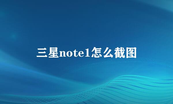 三星note1怎么截图