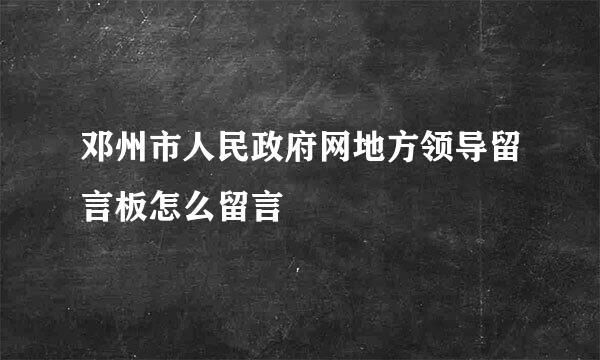 邓州市人民政府网地方领导留言板怎么留言