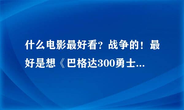 什么电影最好看？战争的！最好是想《巴格达300勇士》那样的！