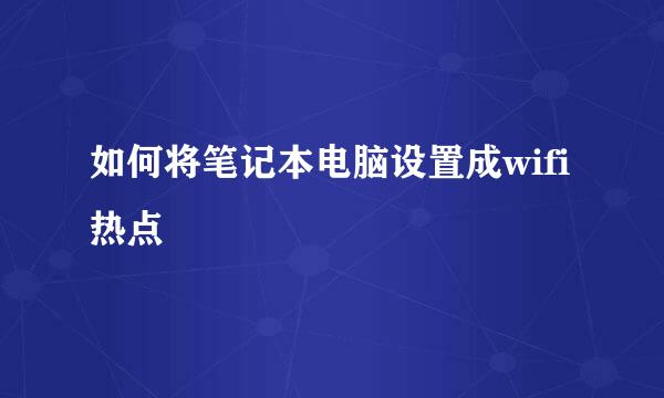 如何将笔记本电脑设置成wifi热点