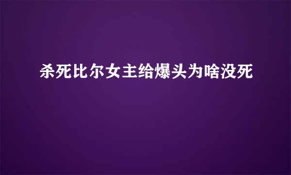 杀死比尔女主给爆头为啥没死