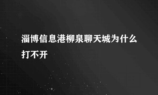 淄博信息港柳泉聊天城为什么打不开