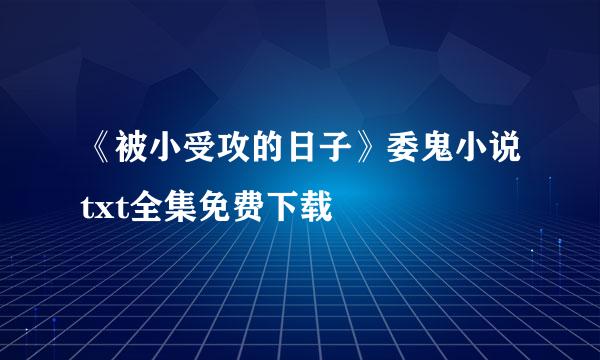 《被小受攻的日子》委鬼小说txt全集免费下载