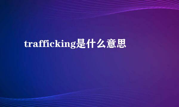 trafficking是什么意思