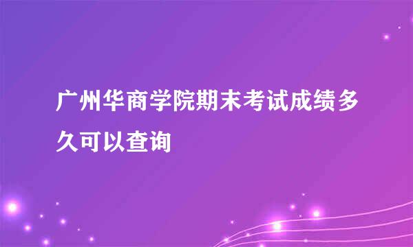 广州华商学院期末考试成绩多久可以查询