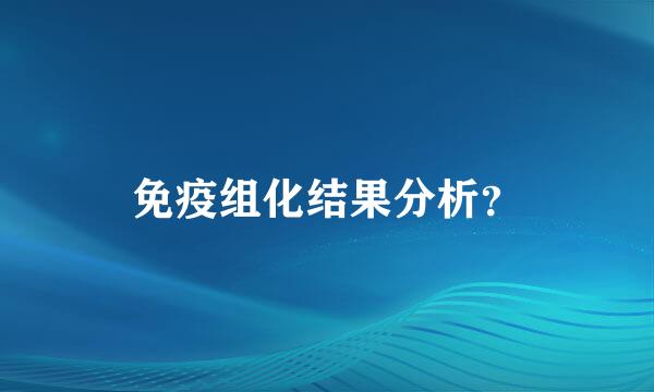 免疫组化结果分析？