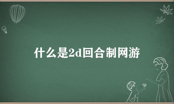 什么是2d回合制网游