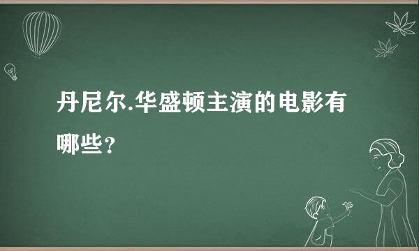 丹尼尔.华盛顿主演的电影有哪些？